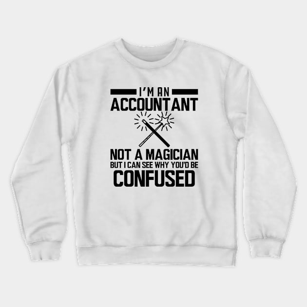 Accountant - I'm an accountant not a magician but I can see why you'd be confused Crewneck Sweatshirt by KC Happy Shop